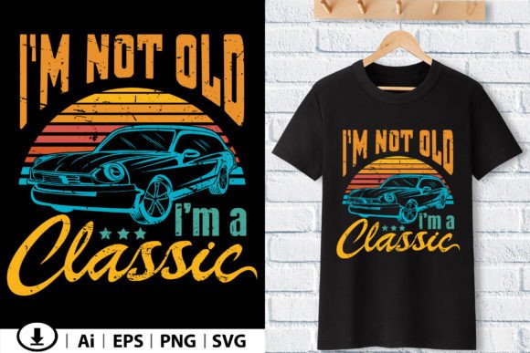 I'm Not Old I'm a Classic Graphics T-Shirt Designs